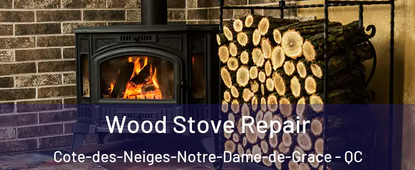  Wood Stove Repair Cote-des-Neiges-Notre-Dame-de-Grace - QC