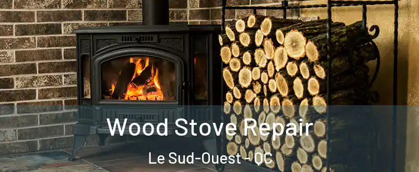  Wood Stove Repair Le Sud-Ouest - QC